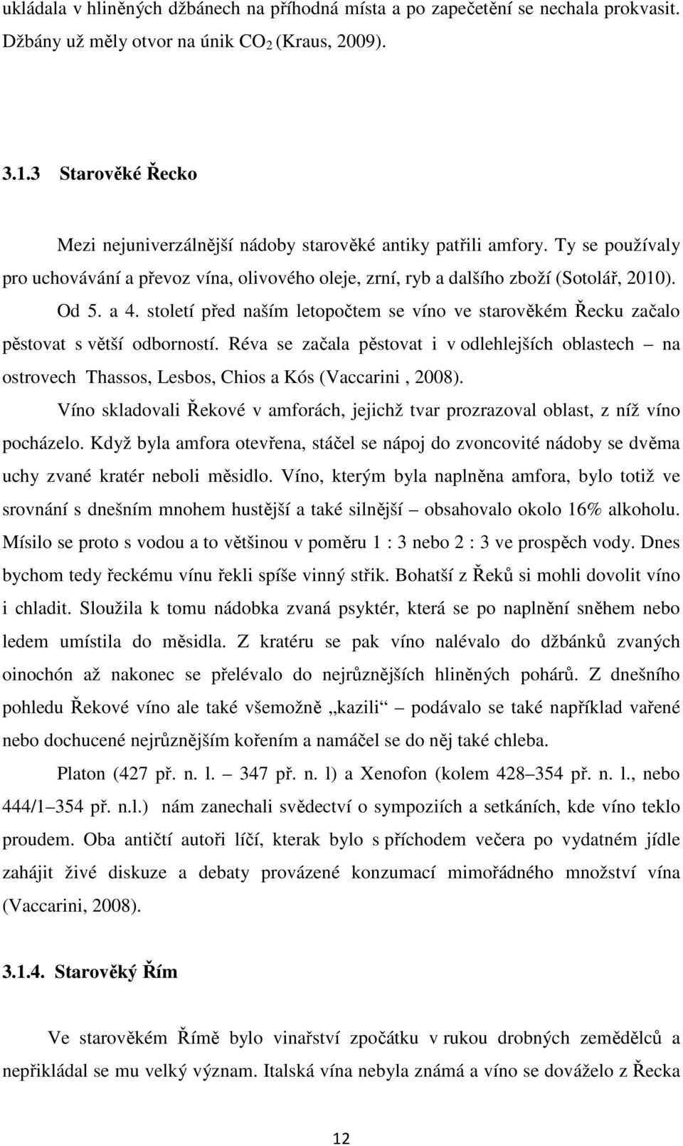 století před naším letopočtem se víno ve starověkém Řecku začalo pěstovat s větší odborností.