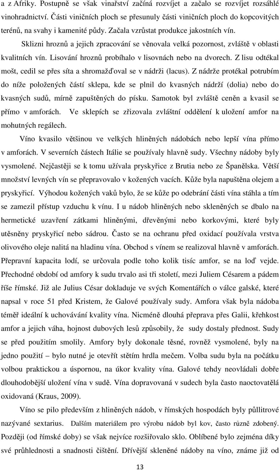Sklizni hroznů a jejich zpracování se věnovala velká pozornost, zvláště v oblasti kvalitních vín. Lisování hroznů probíhalo v lisovnách nebo na dvorech.