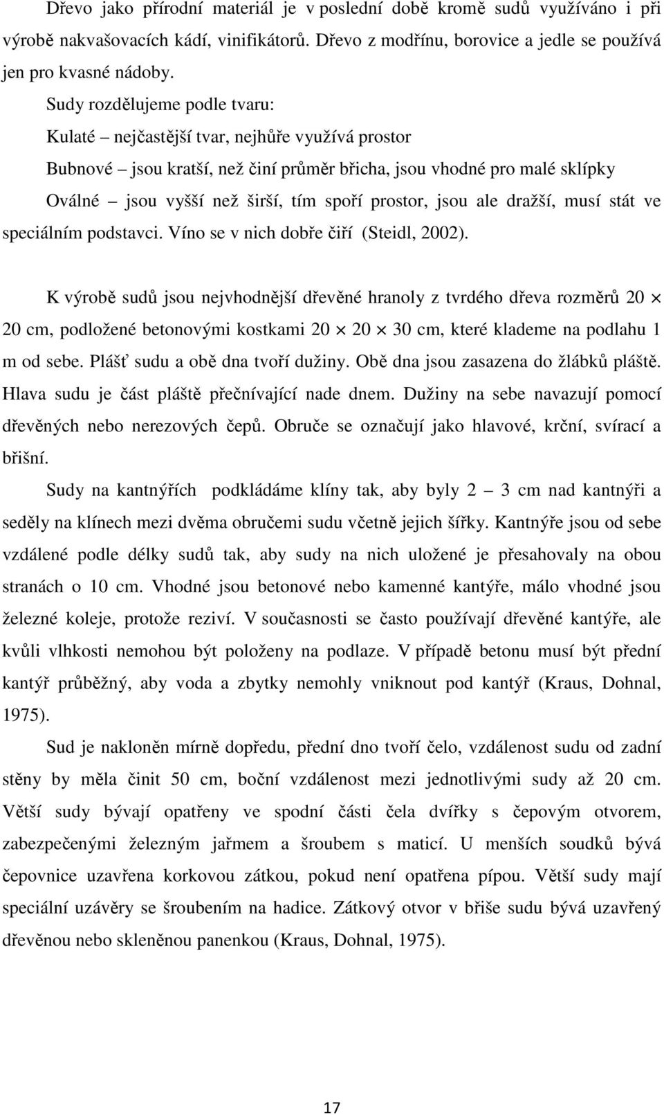 prostor, jsou ale dražší, musí stát ve speciálním podstavci. Víno se v nich dobře čiří (Steidl, 2002).