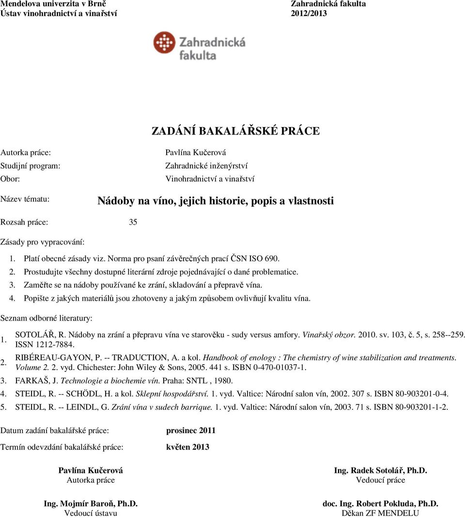 Norma pro psaní závěrečných prací ČSN ISO 690. 2. Prostudujte všechny dostupné literární zdroje pojednávající o dané problematice. 3.