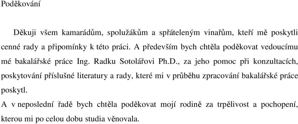 , za jeho pomoc při konzultacích, poskytování příslušné literatury a rady, které mi v průběhu zpracování bakalářské