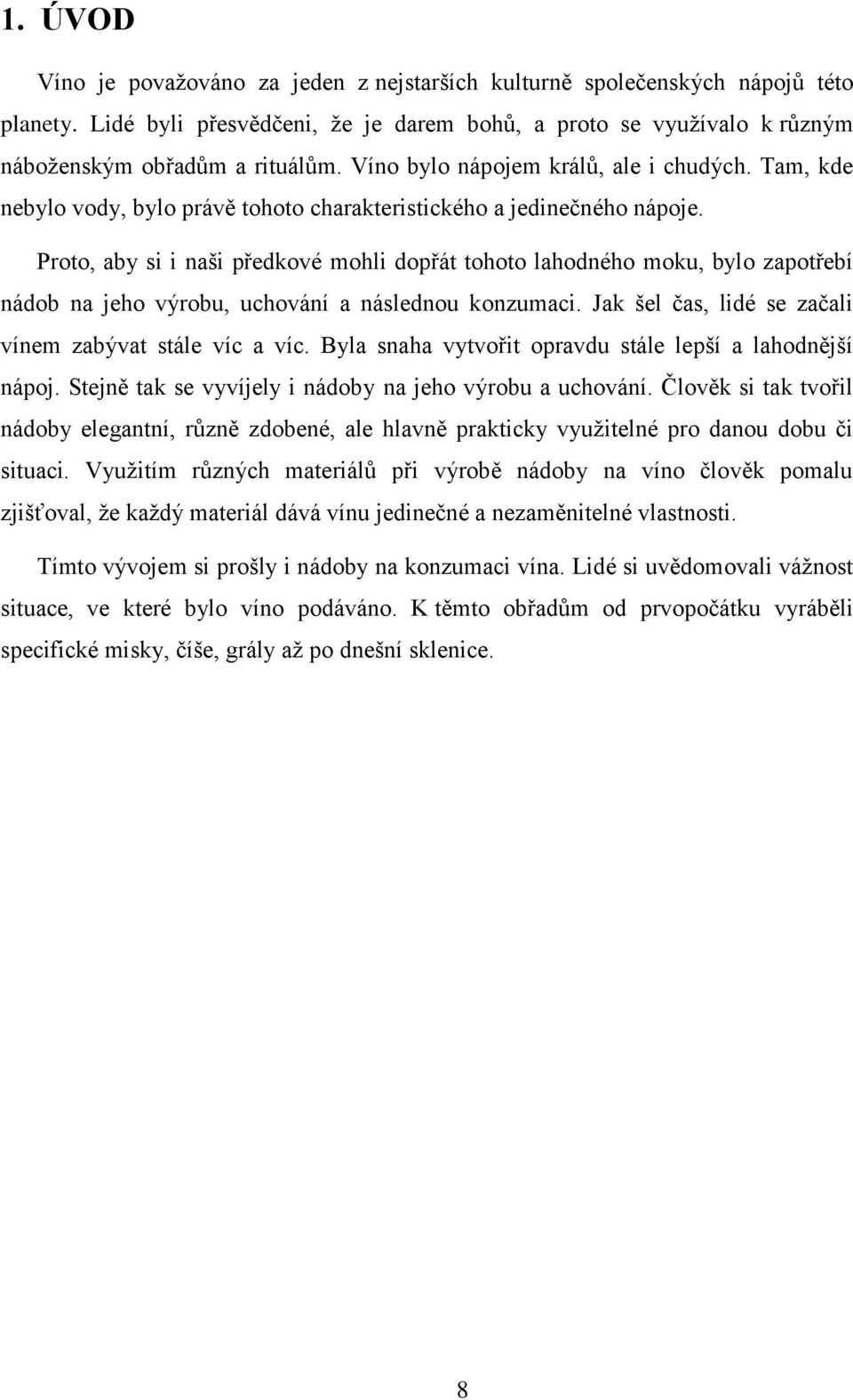 Proto, aby si i naši předkové mohli dopřát tohoto lahodného moku, bylo zapotřebí nádob na jeho výrobu, uchování a následnou konzumaci. Jak šel čas, lidé se začali vínem zabývat stále víc a víc.
