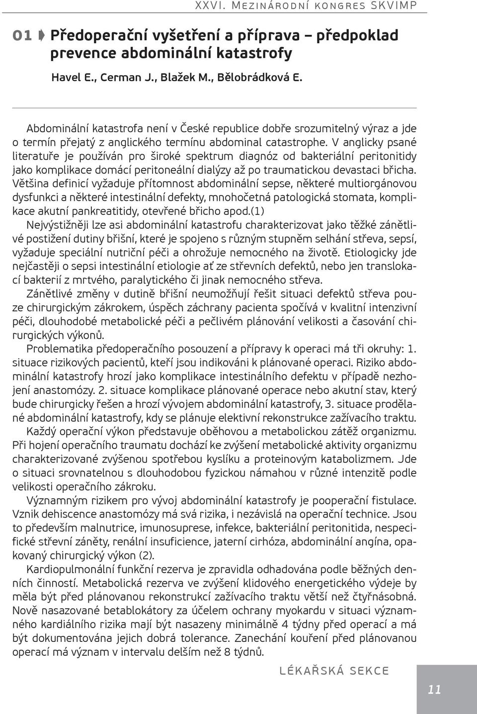 V anglicky psané literatuře je používán pro široké spektrum diagnóz od bakteriální peritonitidy jako komplikace domácí peritoneální dialýzy až po traumatickou devastaci břicha.