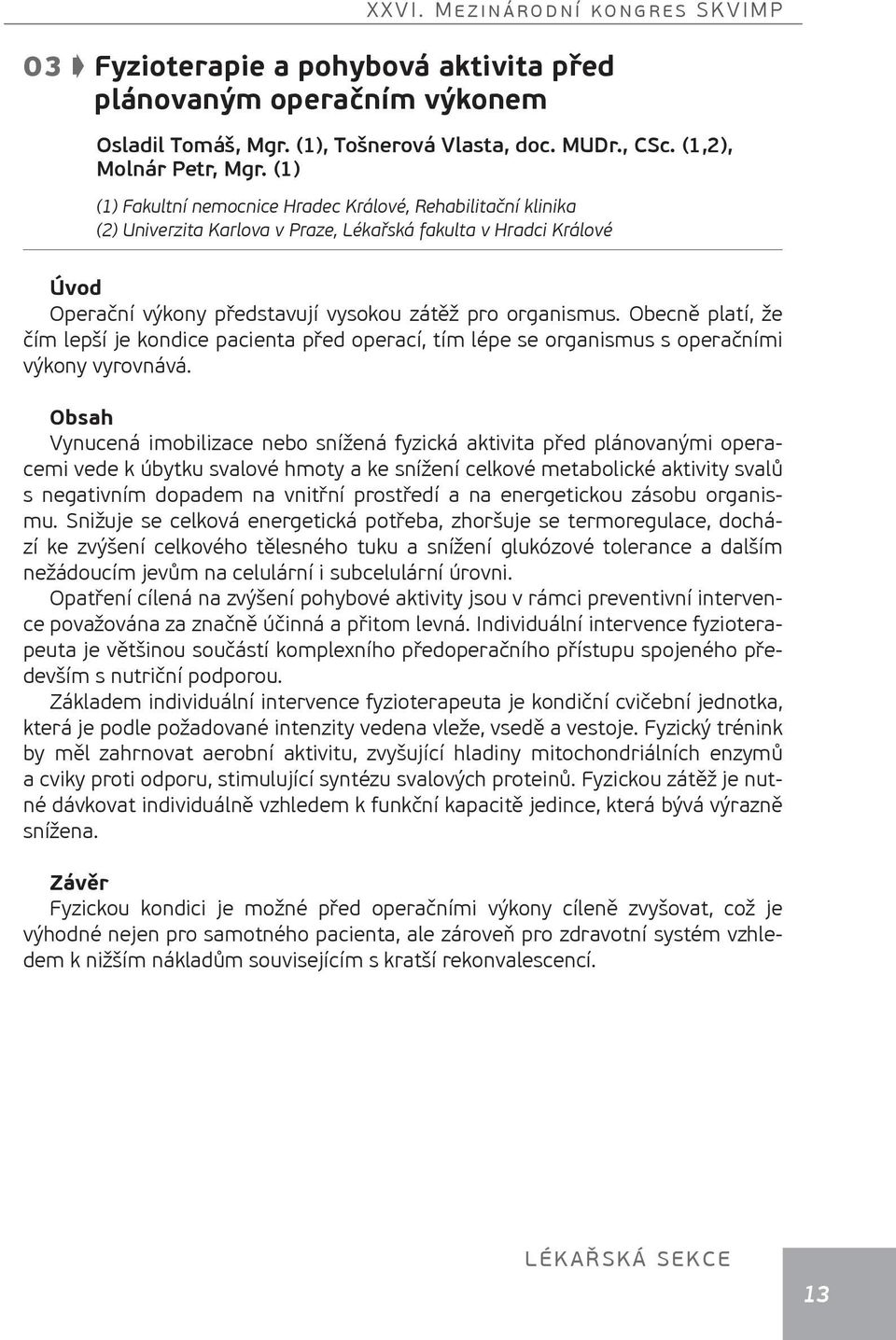 Obecně platí, že čím lepší je kondice pacienta před operací, tím lépe se organismus s operačními výkony vyrovnává.