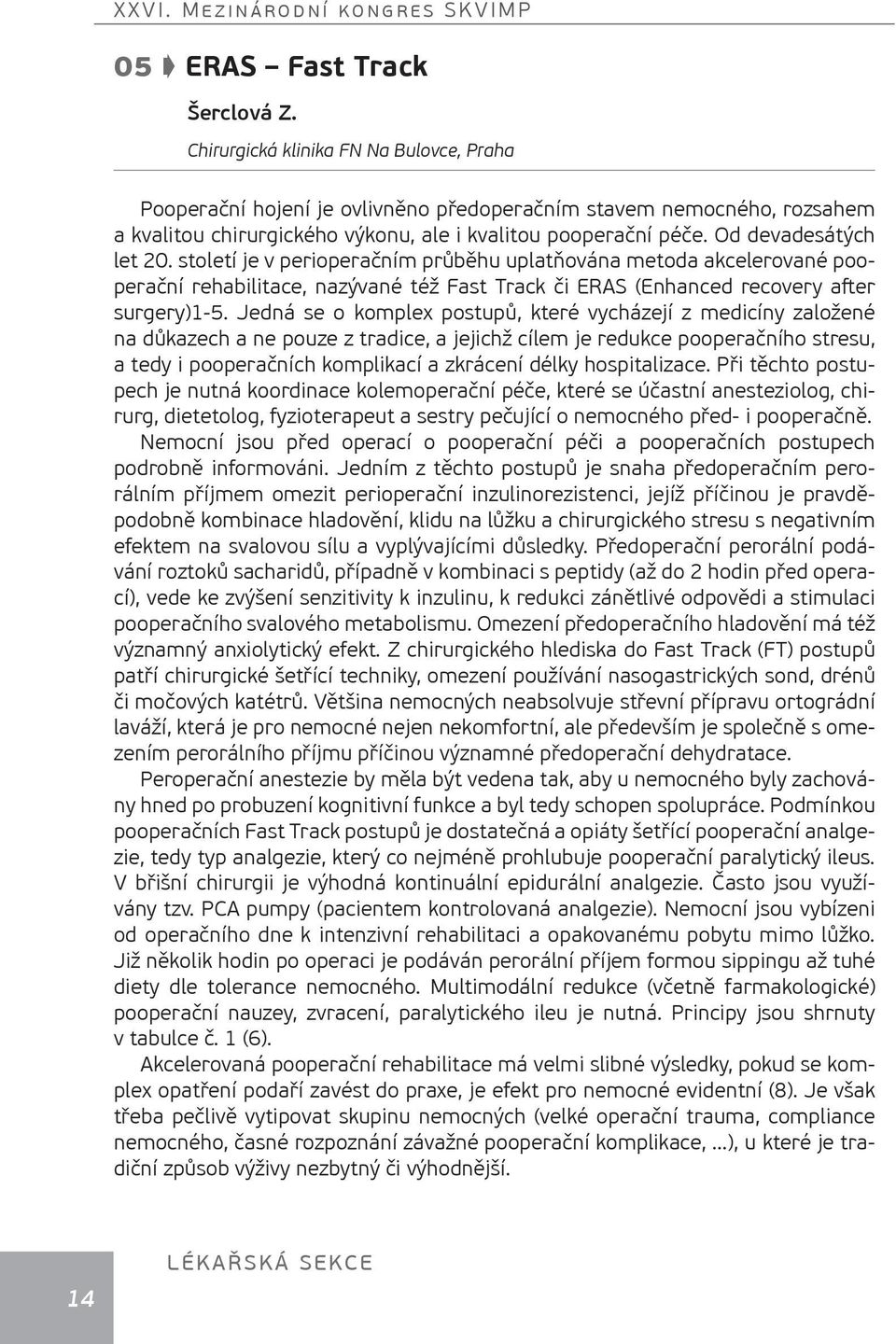 Od devadesátých let 20. století je v perioperačním průběhu uplatňována metoda akcelerované pooperační rehabilitace, nazývané též Fast Track či ERAS (Enhanced recovery aſter surgery)1-5.