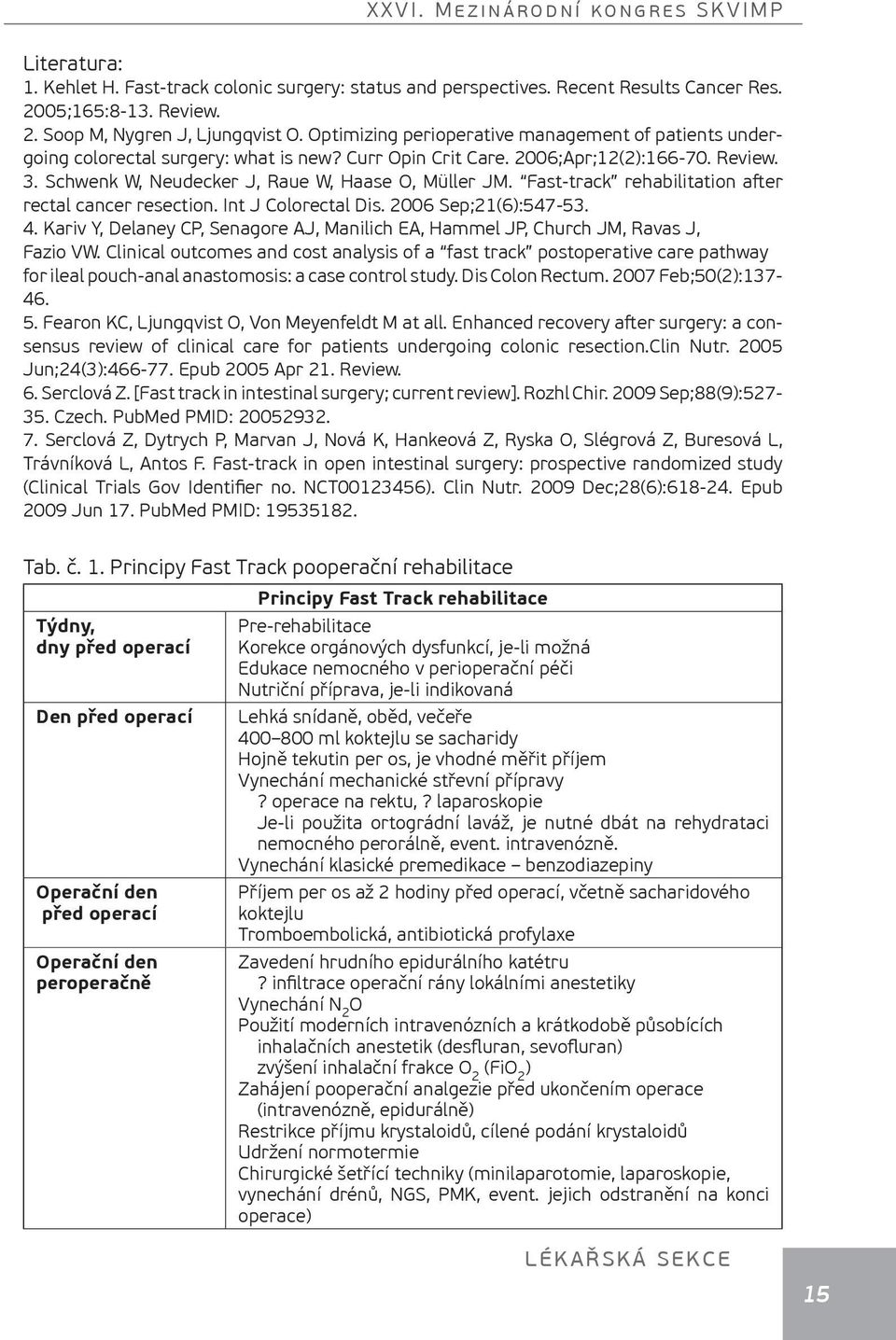 Fast-track rehabilitation aſter rectal cancer resection. Int J Colorectal Dis. 2006 Sep;21(6):547-53. 4. Kariv Y, Delaney CP, Senagore AJ, Manilich EA, Hammel JP, Church JM, Ravas J, Fazio VW.
