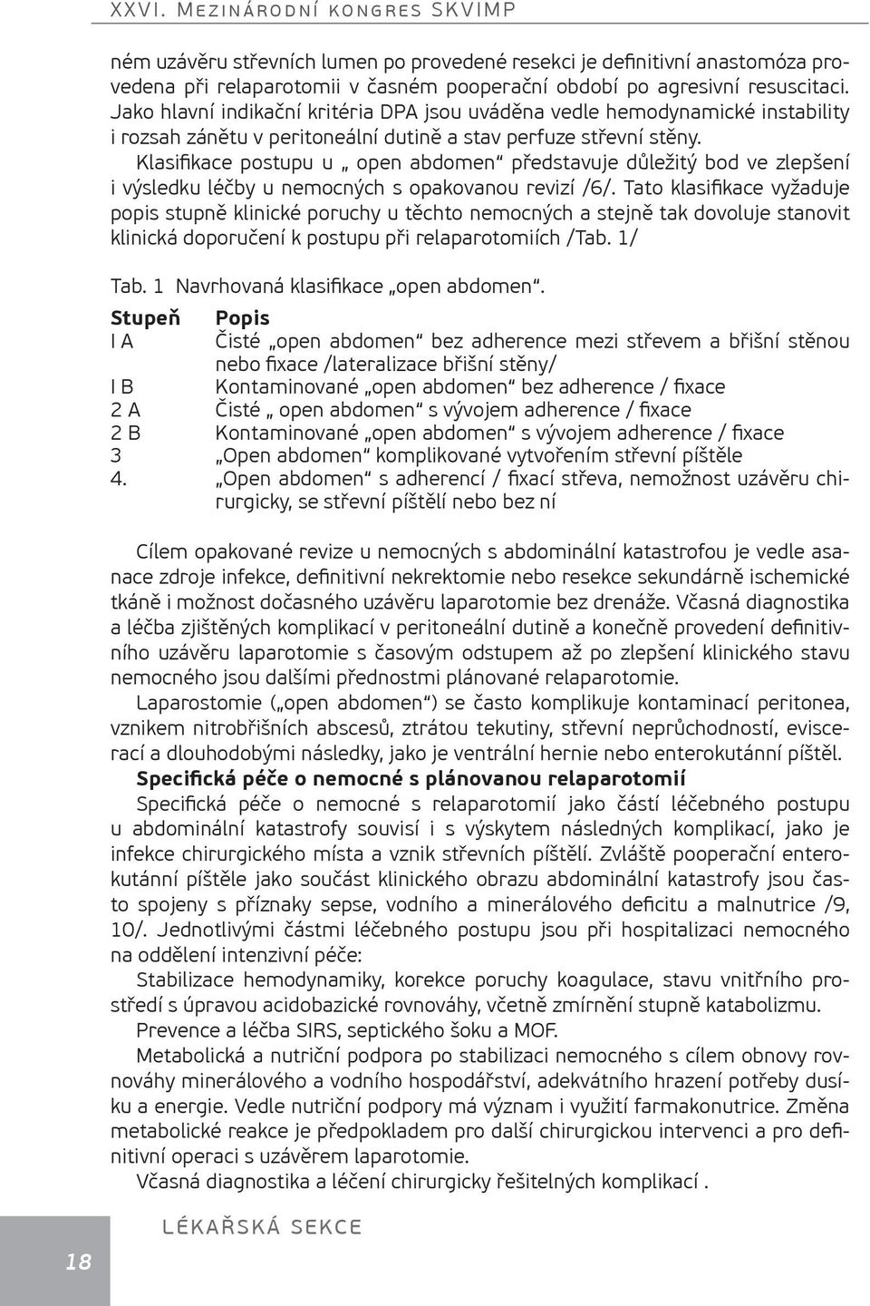 Klasifikace postupu u open abdomen představuje důležitý bod ve zlepšení i výsledku léčby u nemocných s opakovanou revizí /6/.