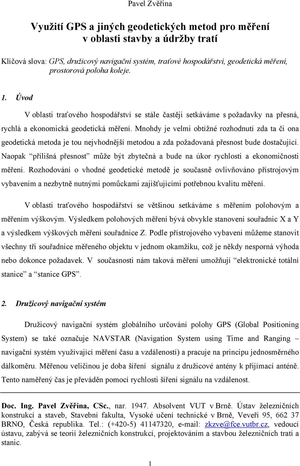 Mnohdy je velmi obtížné rozhodnutí zda ta či ona geodetická metoda je tou nejvhodnější metodou a zda požadovaná přesnost bude dostačující.