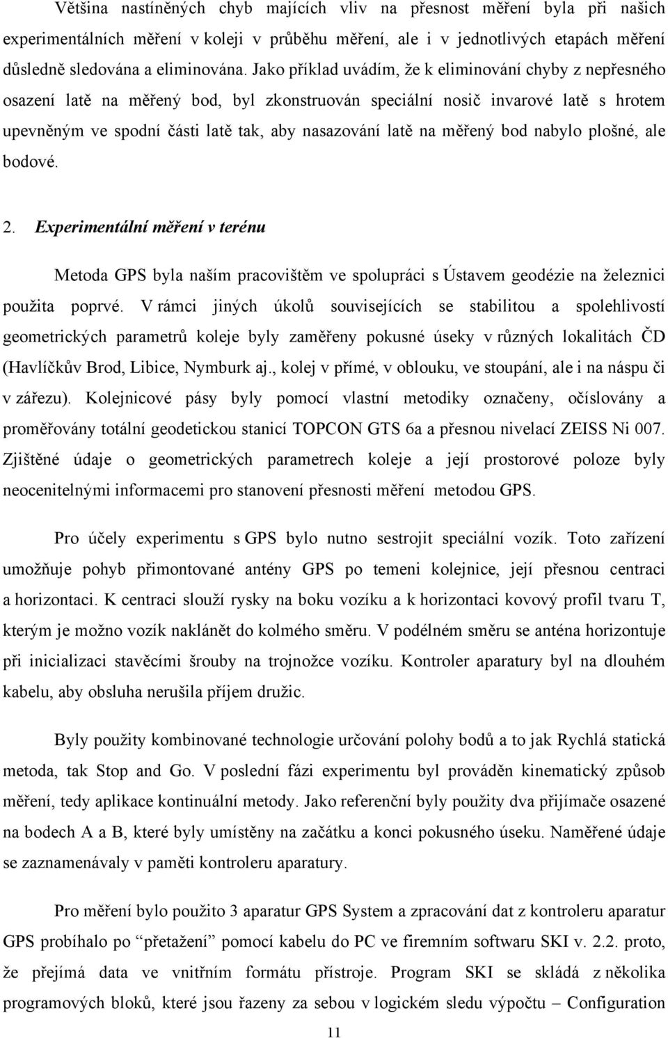 měřený bod nabylo plošné, ale bodové. 2. Experimentální měření v terénu Metoda GPS byla naším pracovištěm ve spolupráci s Ústavem geodézie na železnici použita poprvé.