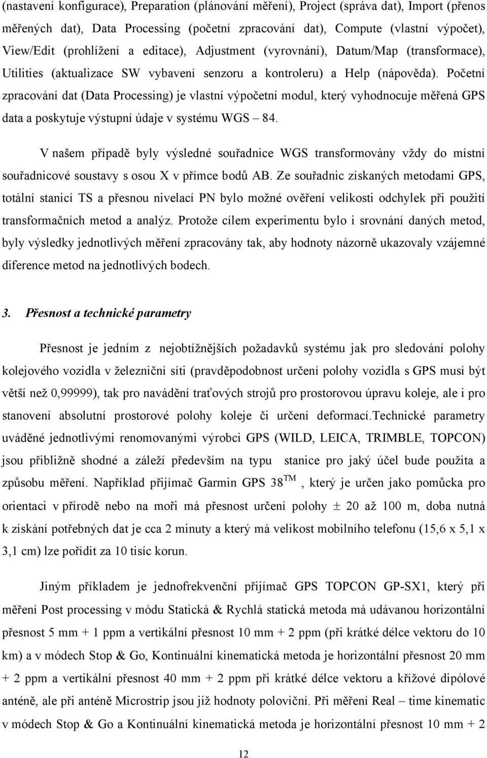 Početní zpracování dat (Data Processing) je vlastní výpočetní modul, který vyhodnocuje měřená GPS data a poskytuje výstupní údaje v systému WGS 84.