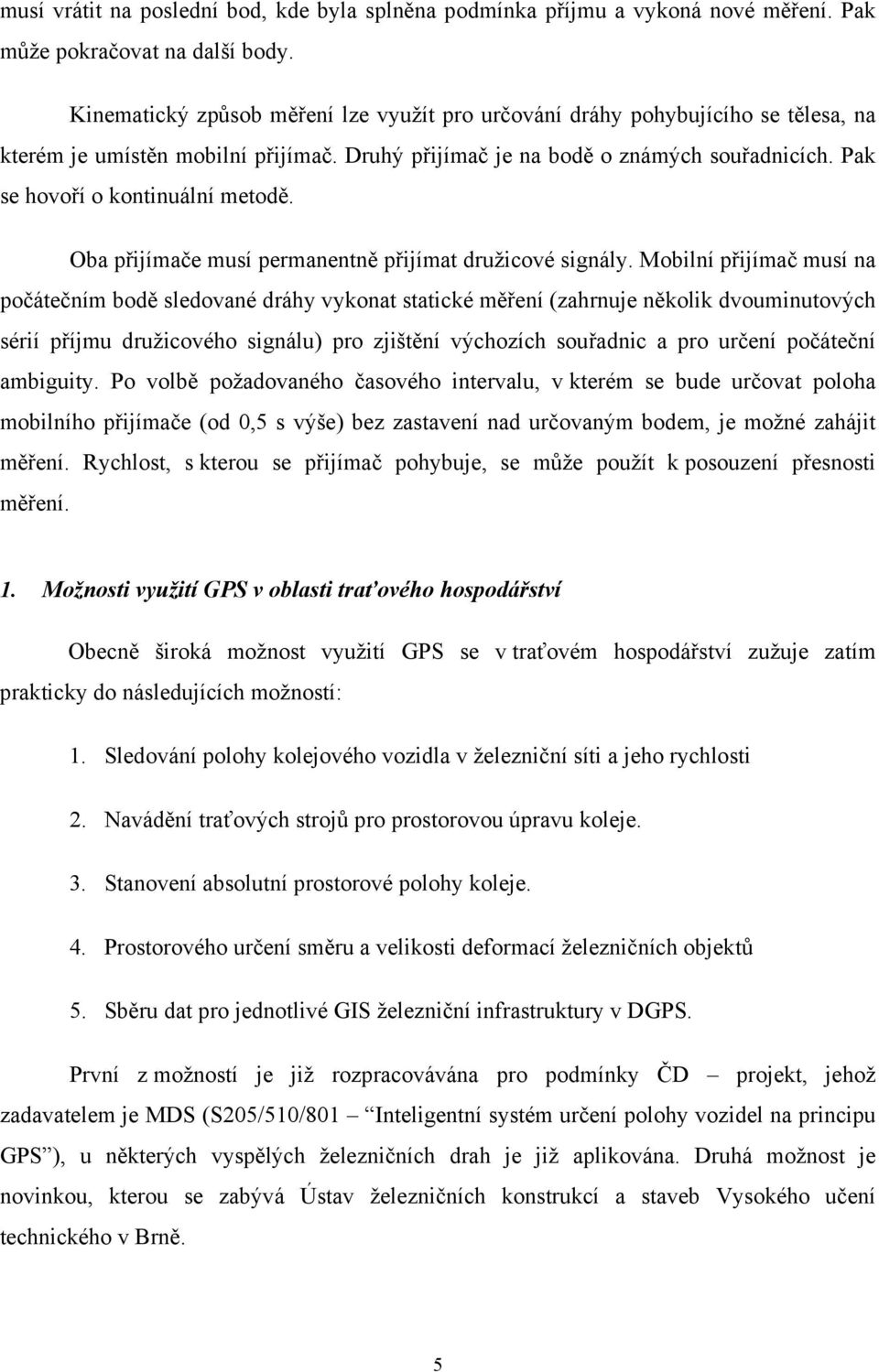 Pak se hovoří o kontinuální metodě. Oba přijímače musí permanentně přijímat družicové signály.