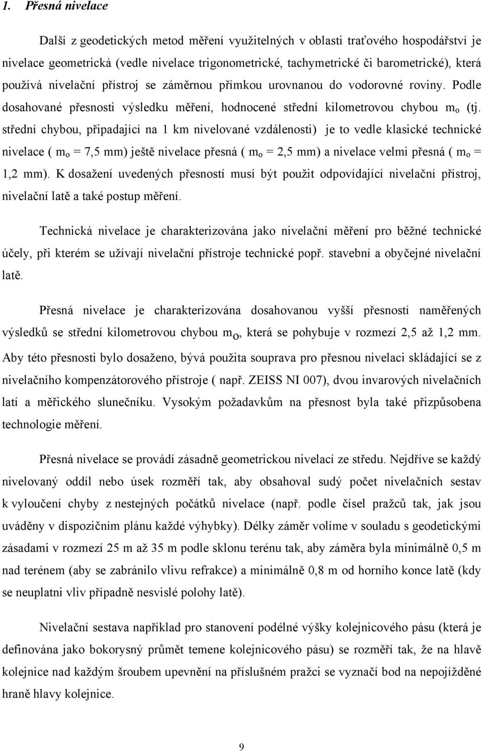 střední chybou, připadající na 1 km nivelované vzdálenosti) je to vedle klasické technické nivelace ( m o = 7,5 mm) ještě nivelace přesná ( m o = 2,5 mm) a nivelace velmi přesná ( m o = 1,2 mm).