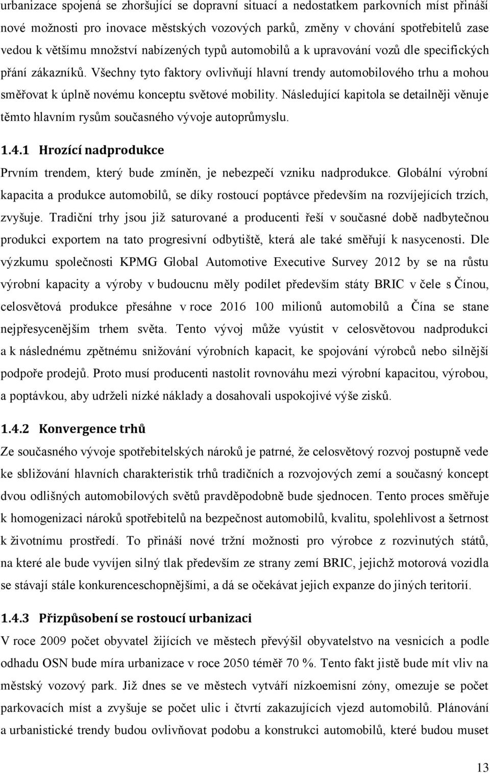 Všechny tyto faktory ovlivňují hlavní trendy automobilového trhu a mohou směřovat k úplně novému konceptu světové mobility.