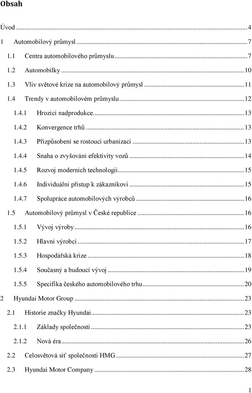 .. 15 1.4.6 Individuální přístup k zákazníkovi... 15 1.4.7 Spolupráce automobilových výrobců... 16 1.5 Automobilový průmysl v České republice... 16 1.5.1 Vývoj výroby... 16 1.5.2 Hlavní výrobci... 17 1.
