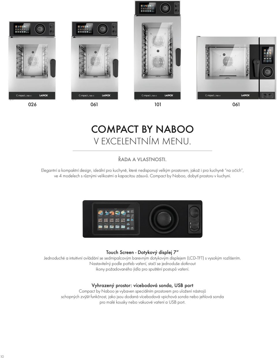 Compact by Naboo, dobytí prostoru v kuchyni. Touch Screen - Dotykový displej 7 Jednoduché a intuitivní ovládání se sedmipalcovým barevným dotykovým displejem (LCD-TFT) s vysokým rozlišením.