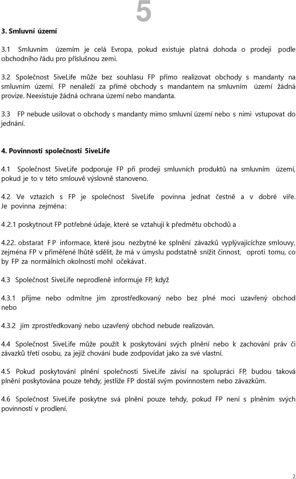 3 FP nebude usilovat o obchody s mandanty mimo smluvní území nebo s nimi vstupovat do jednání. 4. Povinnosti společnosti 5iveLife 4.