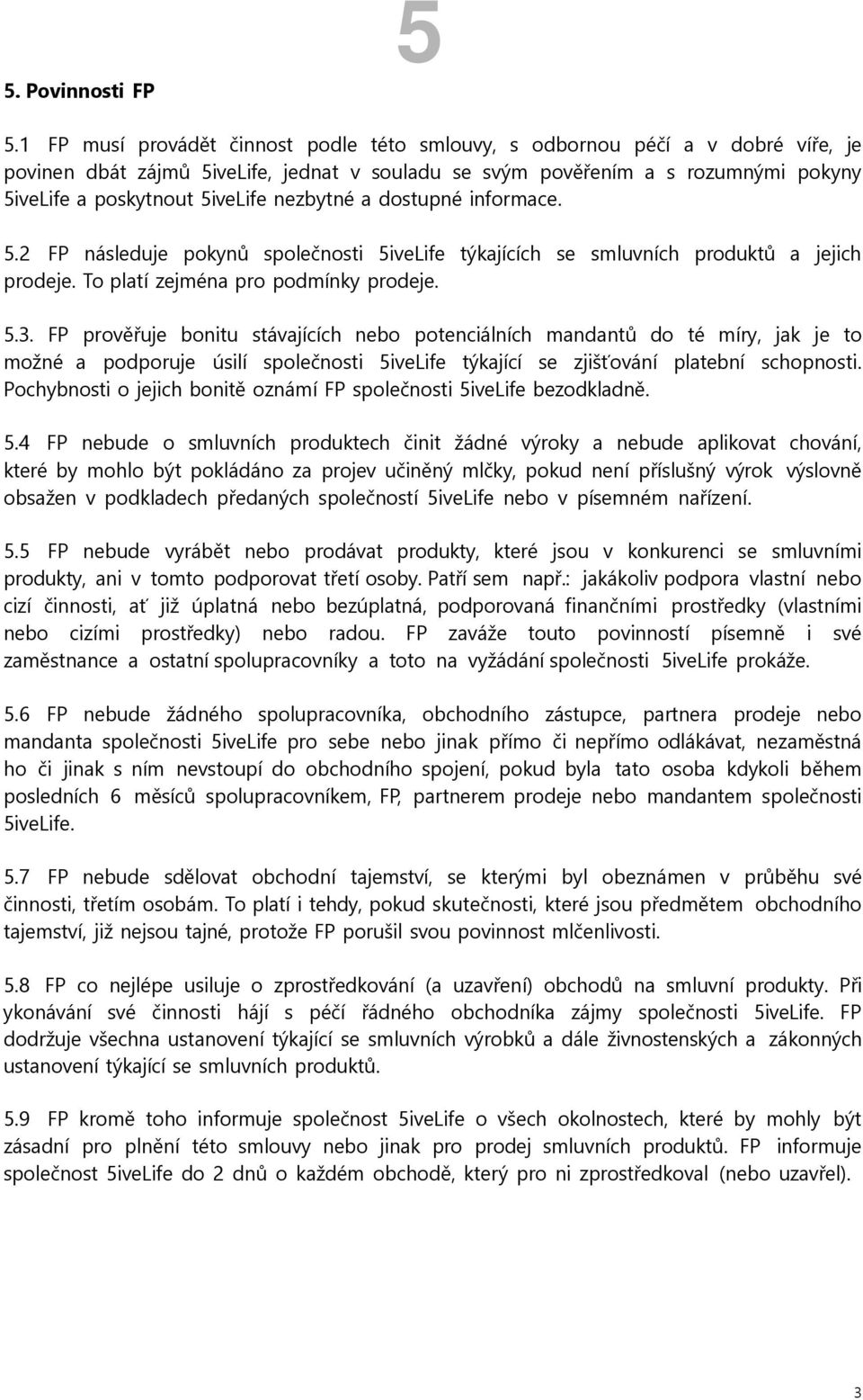 nezbytné a dostupné informace. 5.2 FP následuje pokynů společnosti 5iveLife týkajících se smluvních produktů a jejich prodeje. To platí zejména pro podmínky prodeje. 5.3.