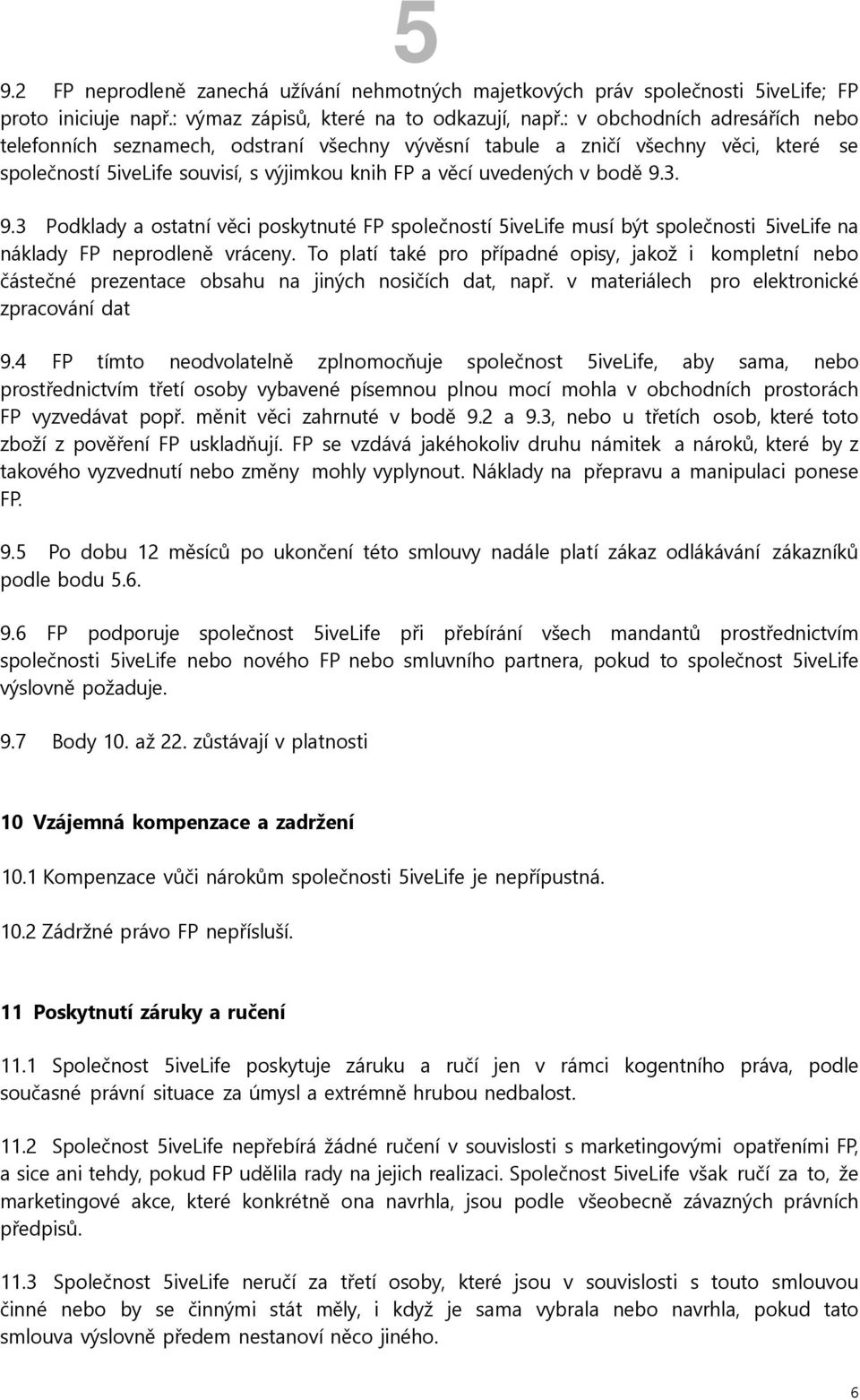 3. 9.3 Podklady a ostatní věci poskytnuté FP společností 5iveLife musí být společnosti 5iveLife na náklady FP neprodleně vráceny.