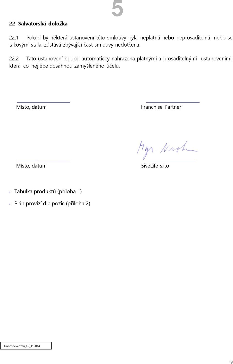 zbývající část smlouvy nedotčena. 22.