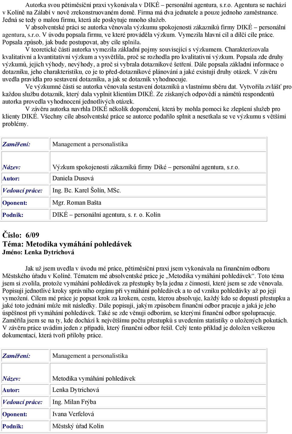 Vymezila hlavní cíl a dílčí cíle práce. Popsala způsob, jak bude postupovat, aby cíle splnila. V teoretické části autorka vymezila základní pojmy související s výzkumem.