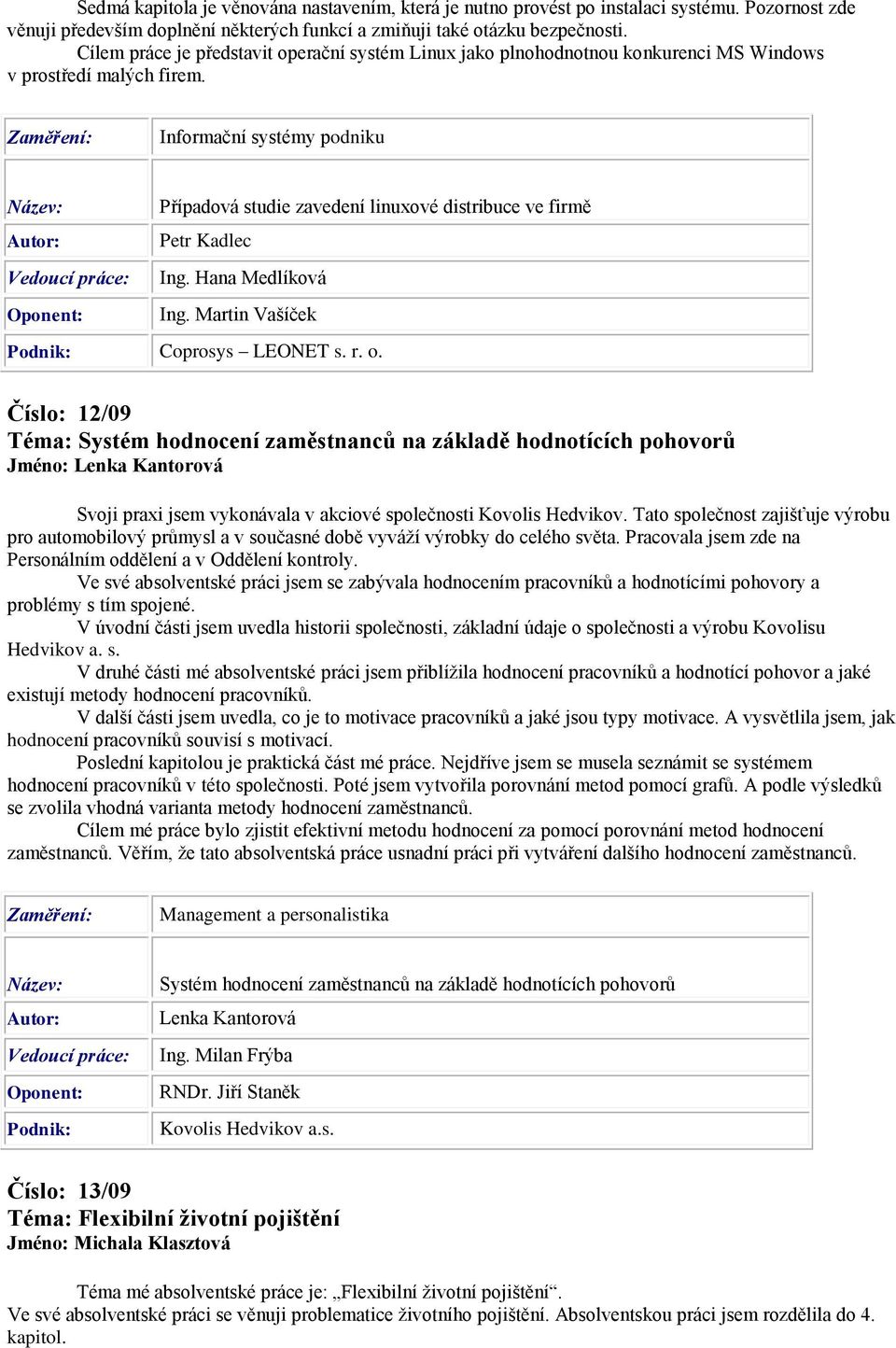 Informační systémy podniku Případová studie zavedení linuxové distribuce ve firmě Petr Kadlec Ing. Hana Medlíková Ing. Martin Vašíček Coprosys LEONET s. r. o.