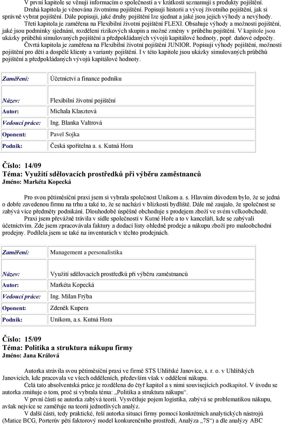 Třetí kapitola je zaměřena na Flexibilní životní pojištění FLEXI. Obsahuje výhody a možnosti pojištění, jaké jsou podmínky sjednání, rozdělení rizikových skupin a možné změny v průběhu pojištění.