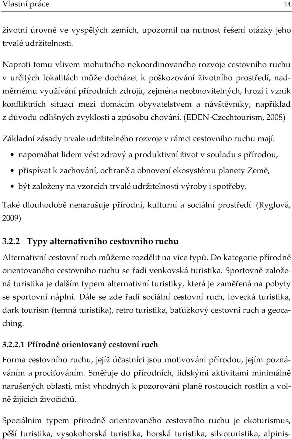 neobnovitelných, hrozí i vznik konfliktních situací mezi domácím obyvatelstvem a návštěvníky, například z důvodu odlišných zvyklostí a způsobu chování.