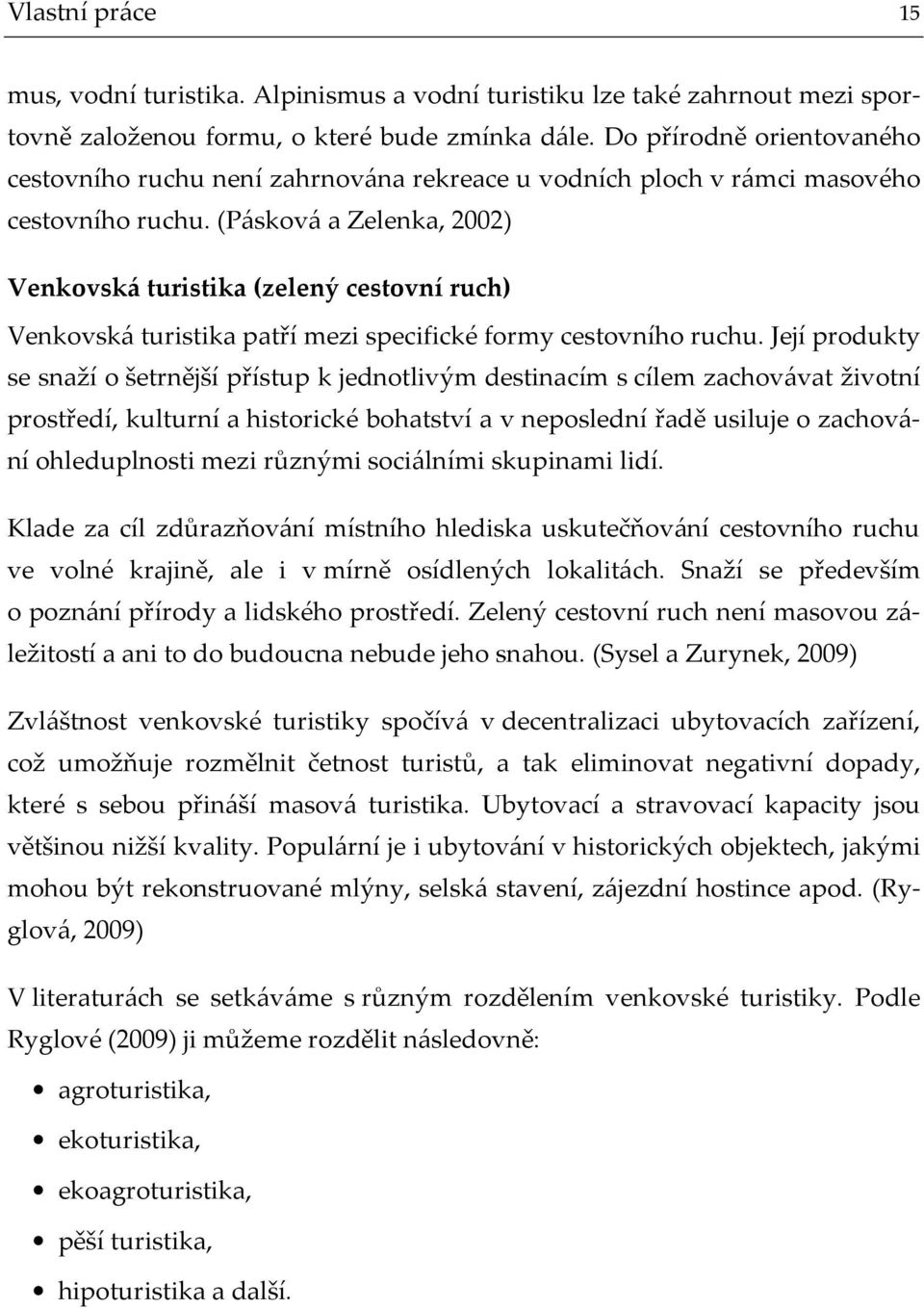 (Pásková a Zelenka, 2002) Venkovská turistika (zelený cestovní ruch) Venkovská turistika patří mezi specifické formy cestovního ruchu.