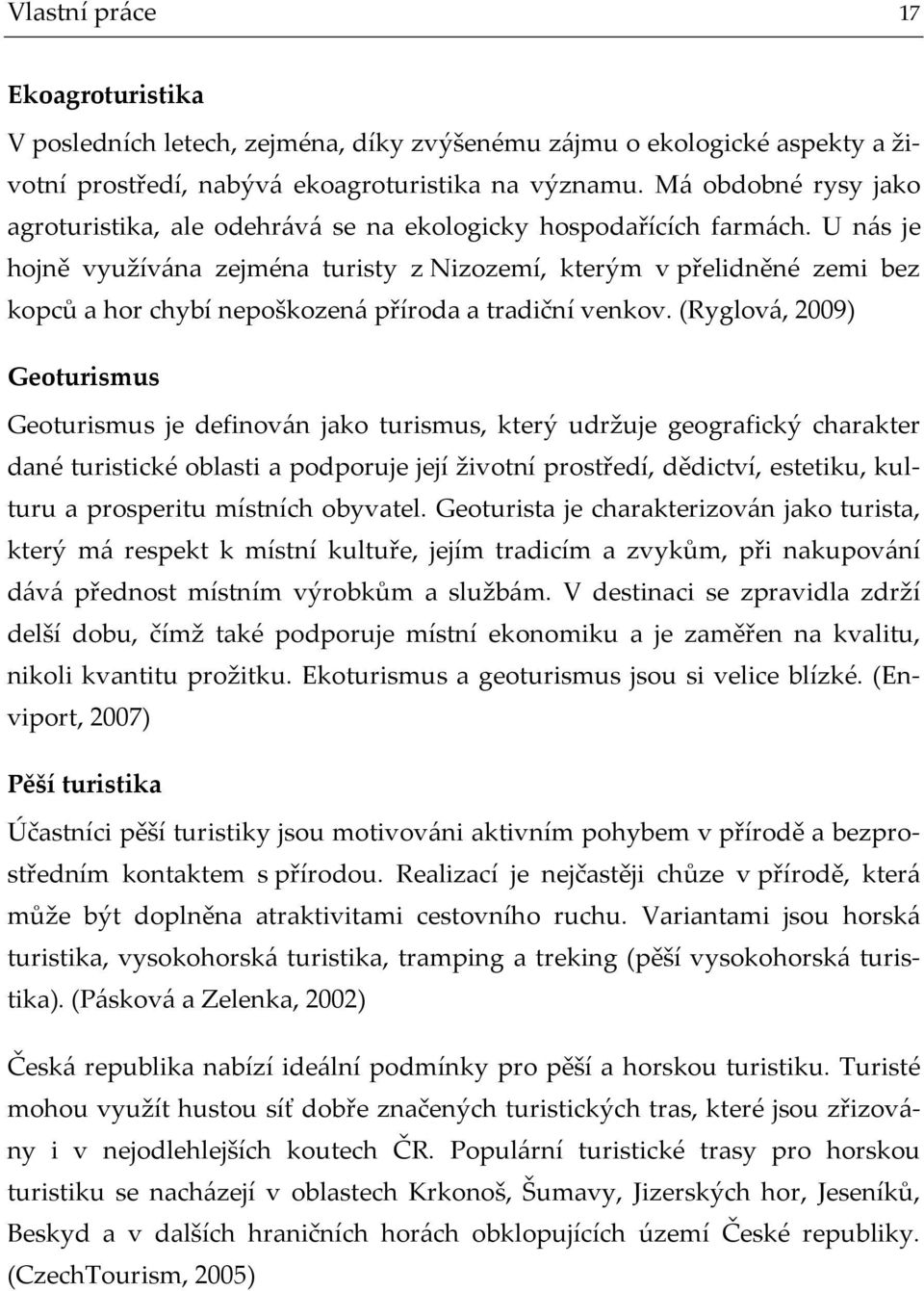 U nás je hojně využívána zejména turisty z Nizozemí, kterým v přelidněné zemi bez kopců a hor chybí nepoškozená příroda a tradiční venkov.