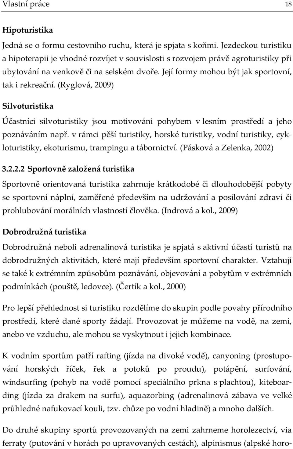 (Ryglová, 2009) Silvoturistika Účastníci silvoturistiky jsou motivováni pohybem v lesním prostředí a jeho poznáváním např.