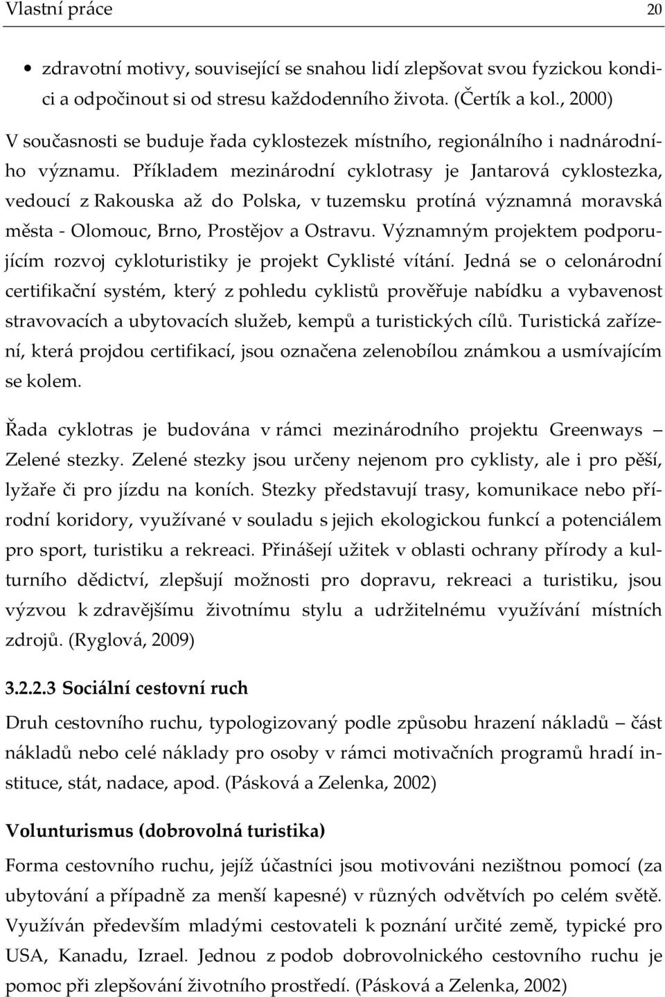 Příkladem mezinárodní cyklotrasy je Jantarová cyklostezka, vedoucí z Rakouska až do Polska, v tuzemsku protíná významná moravská města - Olomouc, Brno, Prostějov a Ostravu.