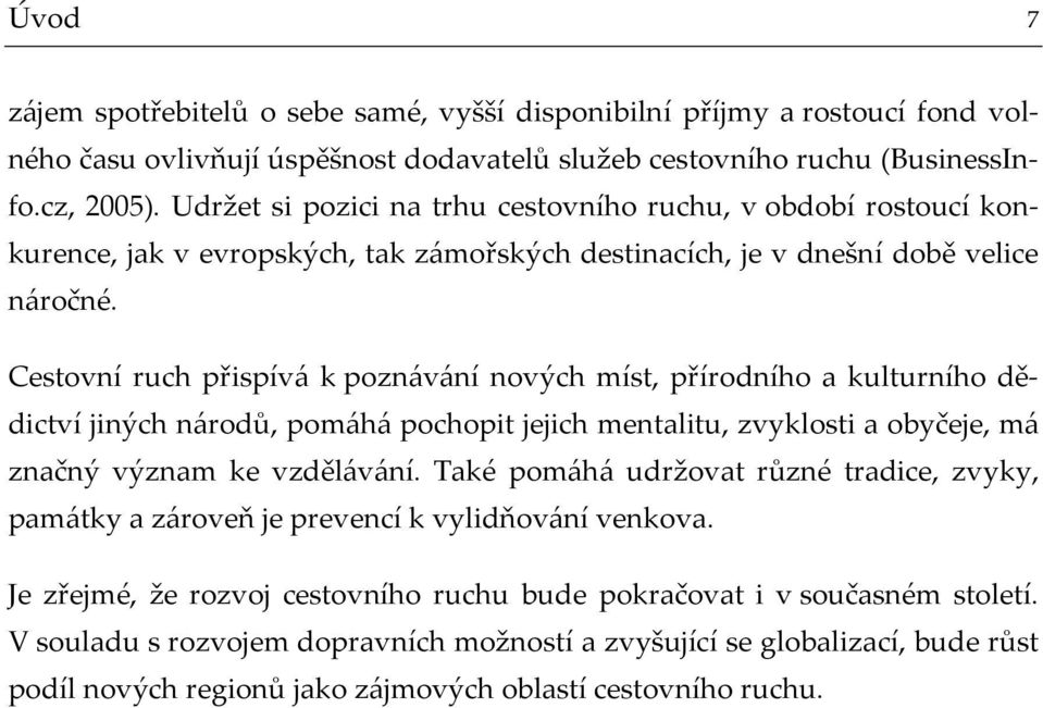 Cestovní ruch přispívá k poznávání nových míst, přírodního a kulturního dědictví jiných národů, pomáhá pochopit jejich mentalitu, zvyklosti a obyčeje, má značný význam ke vzdělávání.