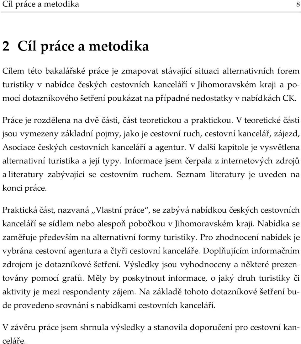 V teoretické části jsou vymezeny základní pojmy, jako je cestovní ruch, cestovní kancelář, zájezd, Asociace českých cestovních kanceláří a agentur.