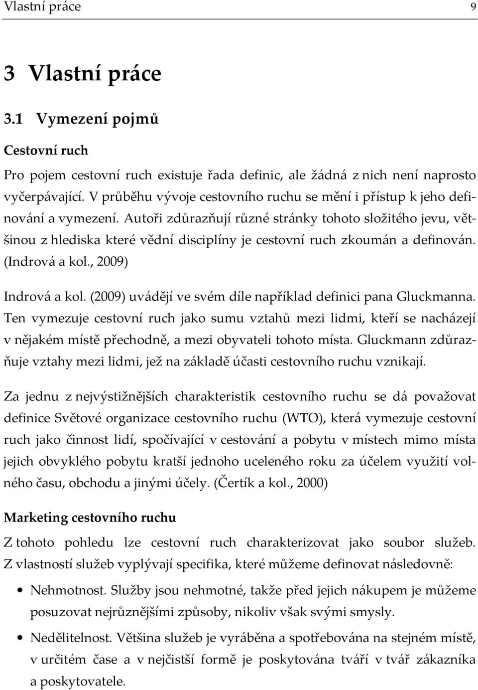 Autoři zdůrazňují různé stránky tohoto složitého jevu, většinou z hlediska které vědní disciplíny je cestovní ruch zkoumán a definován. (Indrová a kol., 2009) Indrová a kol.