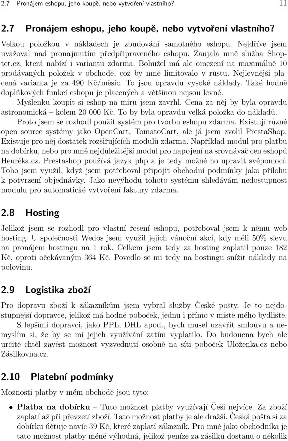 Bohužel má ale omezení na maximálně 10 prodávaných položek v obchodě, což by mně limitovalo v růstu. Nejlevnější placená varianta je za 490 Kč/měsíc. To jsou opravdu vysoké náklady.