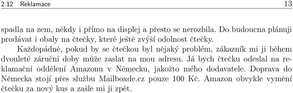 Každopádně, pokud by se čtečkou byl nějaký problém, zákazník mi ji během dvouleté záruční doby může zaslat na mou adresu.