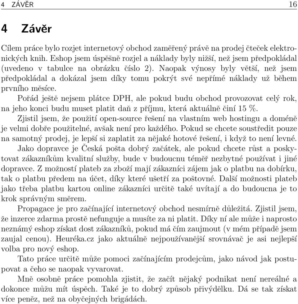 Naopak výnosy byly větší, než jsem předpokládal a dokázal jsem díky tomu pokrýt své nepřímé náklady už během prvního měsíce.