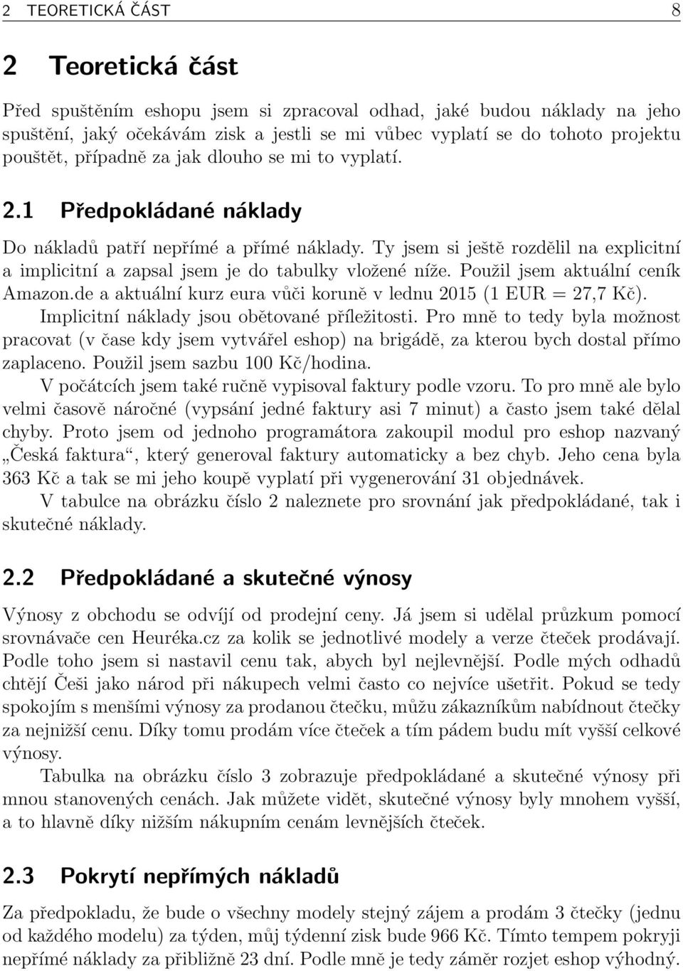 Ty jsem si ještě rozdělil na explicitní a implicitní a zapsal jsem je do tabulky vložené níže. Použil jsem aktuální ceník Amazon.de a aktuální kurz eura vůči koruně v lednu 2015 (1 EUR = 27,7 Kč).