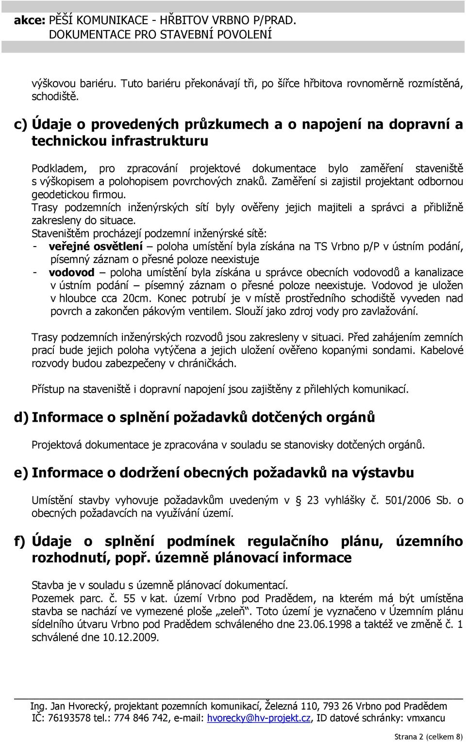 znaků. Zaměření si zajistil projektant odbornou geodetickou firmou. Trasy podzemních inženýrských sítí byly ověřeny jejich majiteli a správci a přibližně zakresleny do situace.