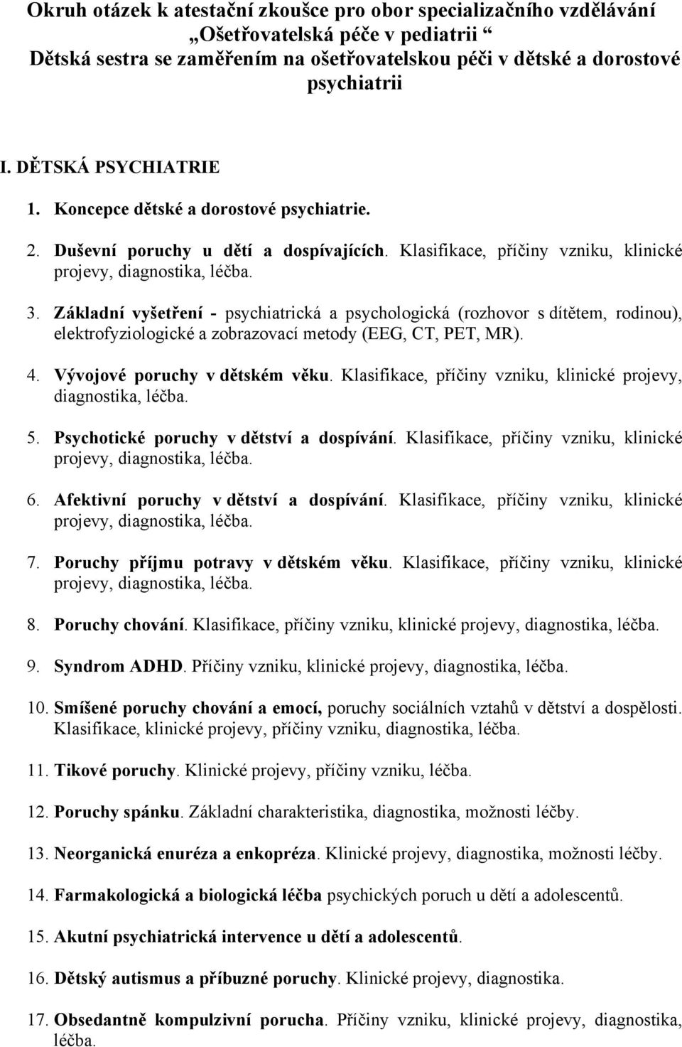 Základní vyšetření - psychiatrická a psychologická (rozhovor s dítětem, rodinou), elektrofyziologické a zobrazovací metody (EEG, CT, PET, MR). 4. Vývojové poruchy v dětském věku.