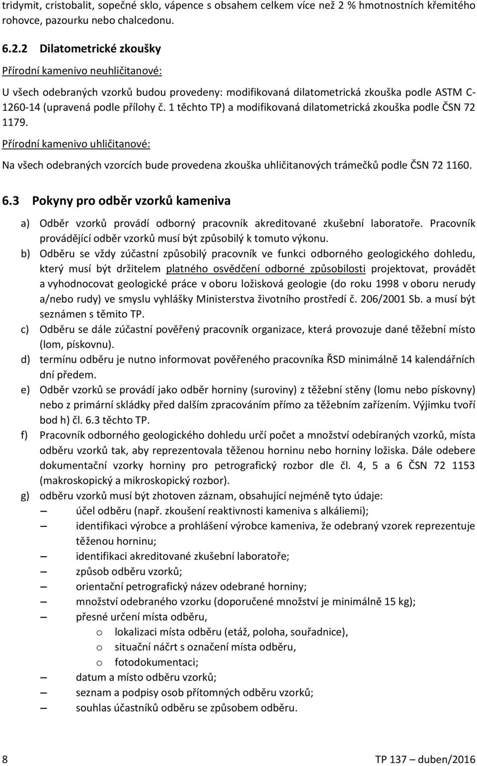 2 Dilatometrické zkoušky Přírodní kamenivo neuhličitanové: U všech odebraných vzorků budou provedeny: modifikovaná dilatometrická zkouška podle ASTM C- 1260-14 (upravená podle přílohy č.