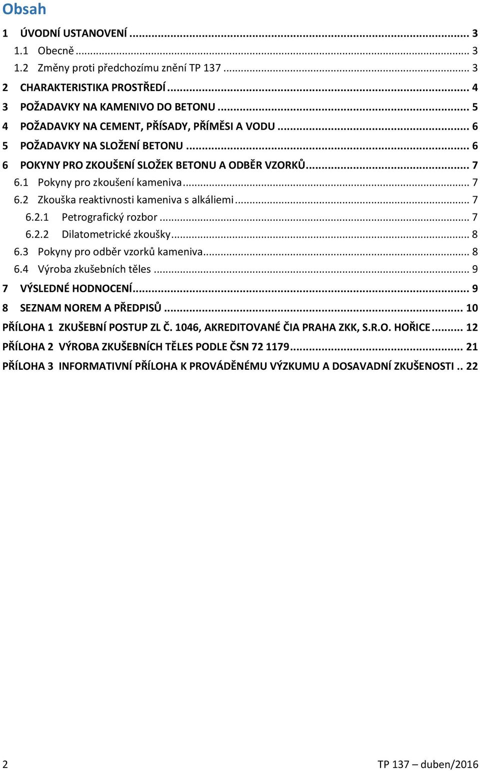 .. 7 6.2.1 Petrografický rozbor... 7 6.2.2 Dilatometrické zkoušky... 8 6.3 Pokyny pro odběr vzorků kameniva... 8 6.4 Výroba zkušebních těles... 9 7 VÝSLEDNÉ HODNOCENÍ... 9 8 SEZNAM NOREM A PŘEDPISŮ.