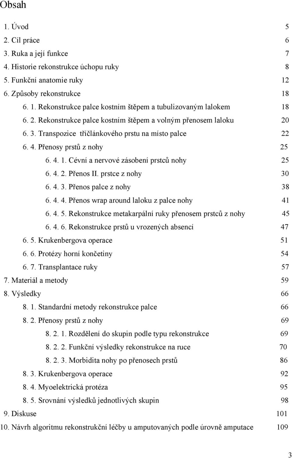 Cévní a nervové zásobení prstců nohy 25 6. 4. 2. Přenos II. prstce z nohy 30 6. 4. 3. Přenos palce z nohy 38 6. 4. 4. Přenos wrap around laloku z palce nohy 41 6. 4. 5.