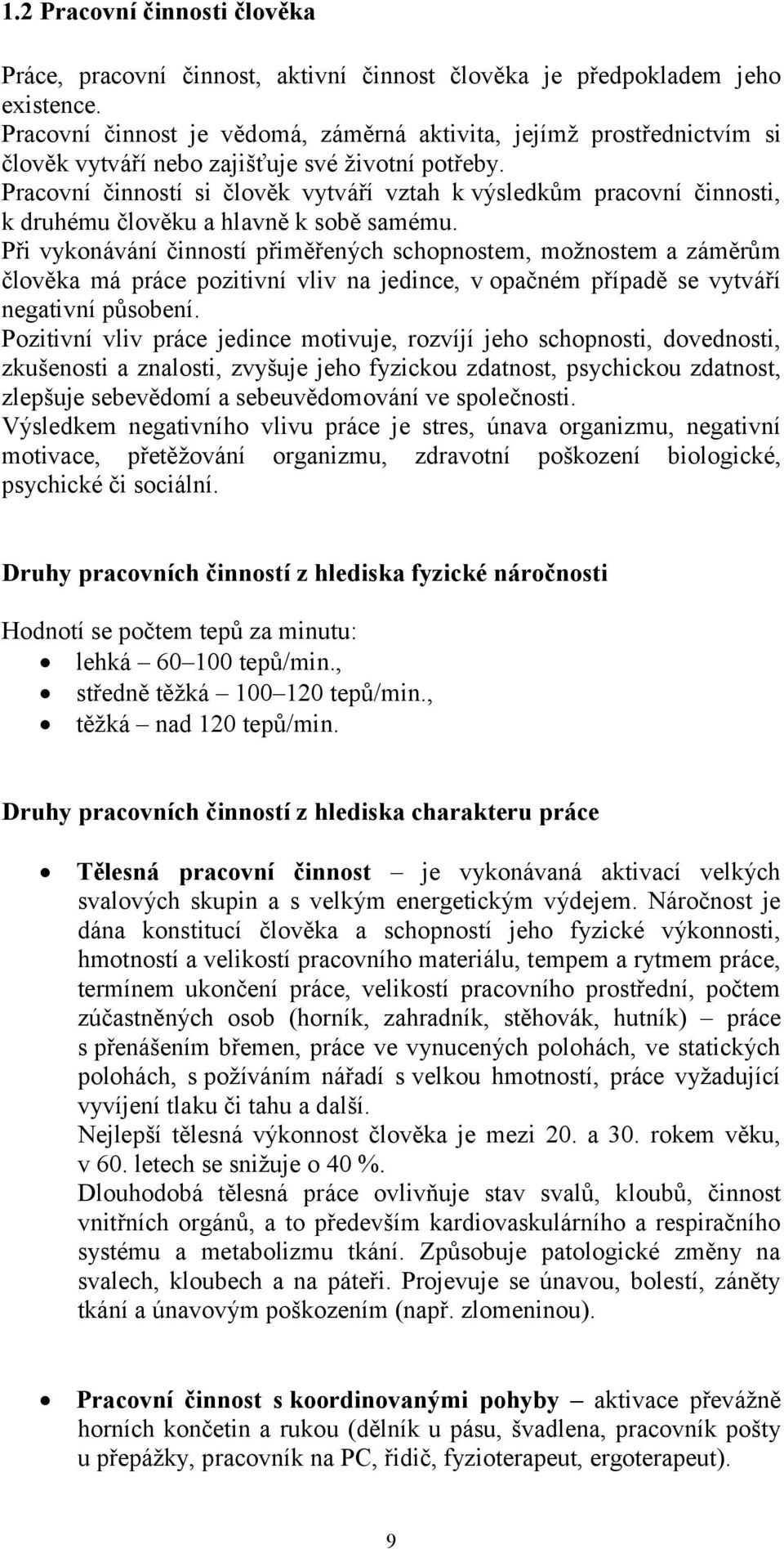 Pracovní činností si člověk vytváří vztah k výsledkům pracovní činnosti, k druhému člověku a hlavně k sobě samému.