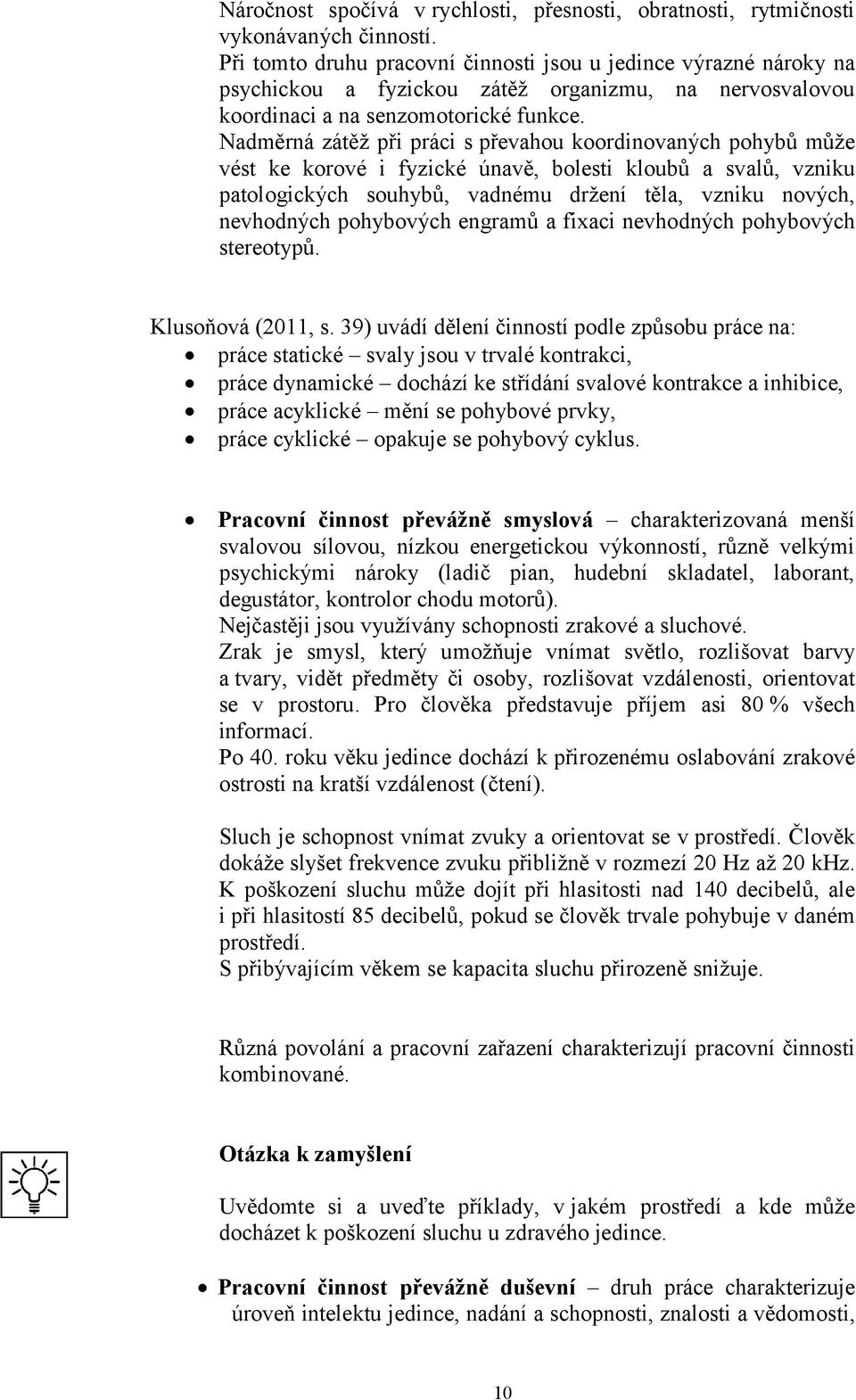 Nadměrná zátěž při práci s převahou koordinovaných pohybů může vést ke korové i fyzické únavě, bolesti kloubů a svalů, vzniku patologických souhybů, vadnému držení těla, vzniku nových, nevhodných