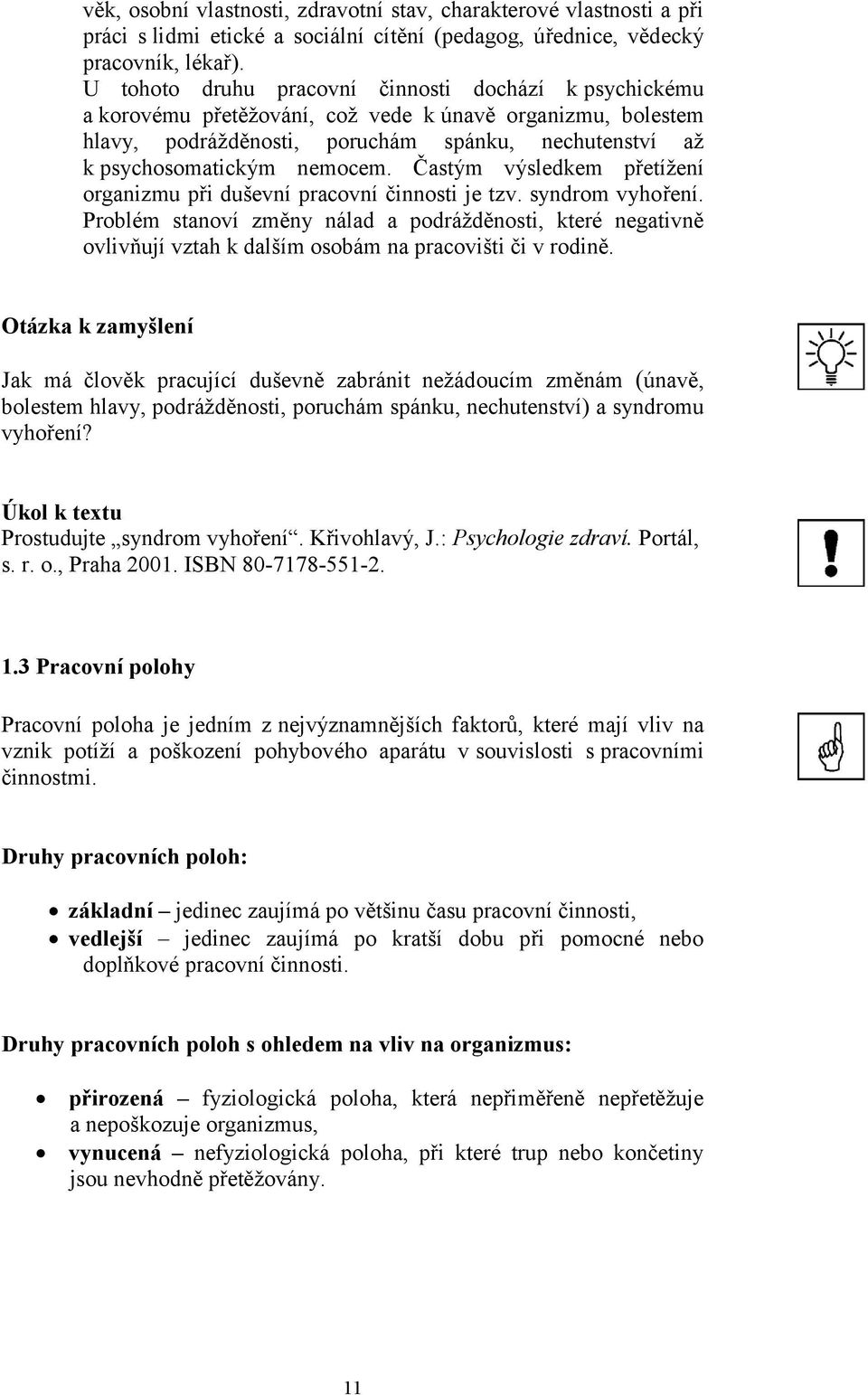 Častým výsledkem přetížení organizmu při duševní pracovní činnosti je tzv. syndrom vyhoření.