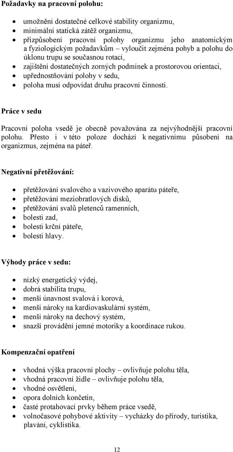 pracovní činnosti. Práce v sedu Pracovní poloha vsedě je obecně považována za nejvýhodnější pracovní polohu. Přesto i v této poloze dochází k negativnímu působení na organizmus, zejména na páteř.