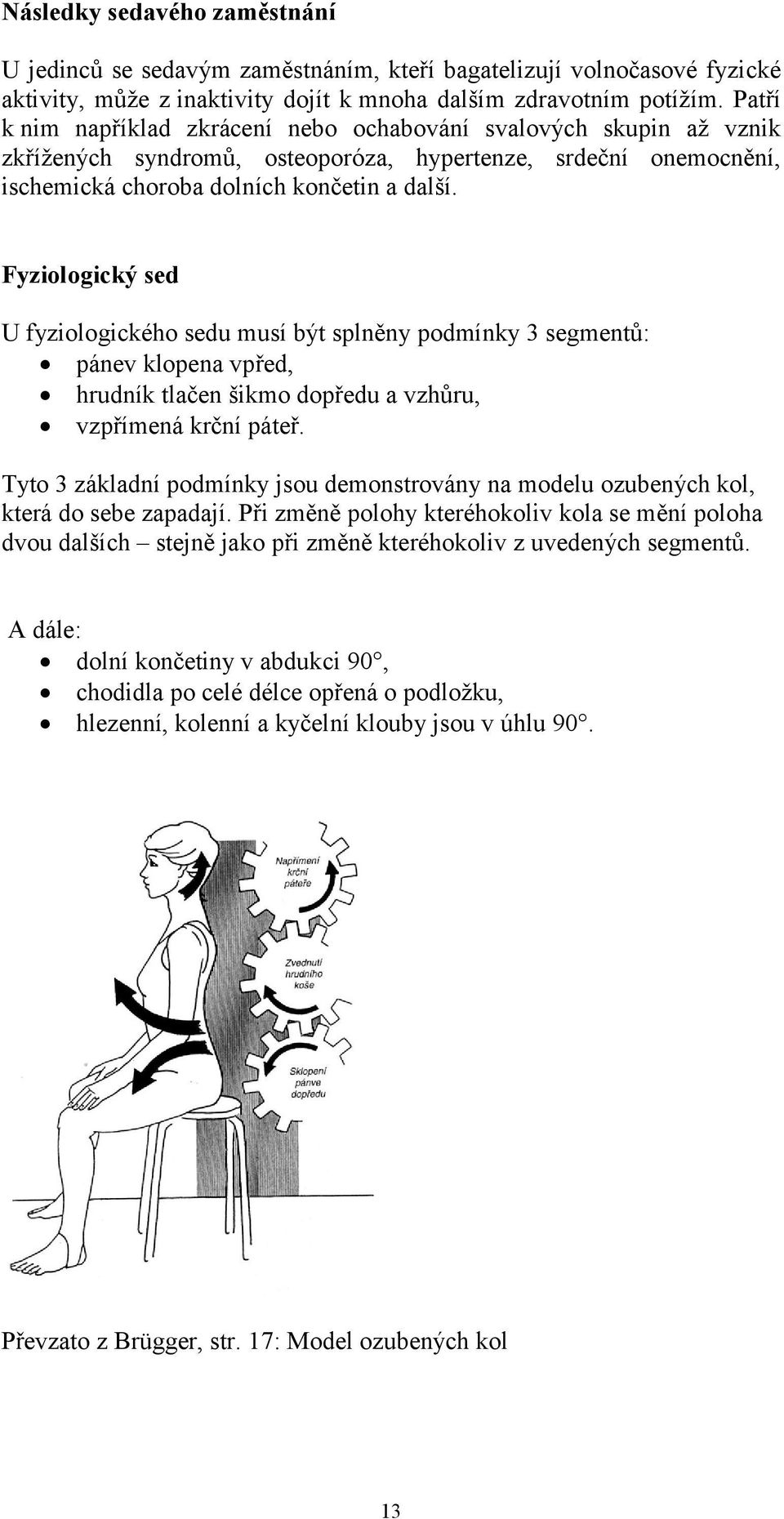 Fyziologický sed U fyziologického sedu musí být splněny podmínky 3 segmentů: pánev klopena vpřed, hrudník tlačen šikmo dopředu a vzhůru, vzpřímená krční páteř.