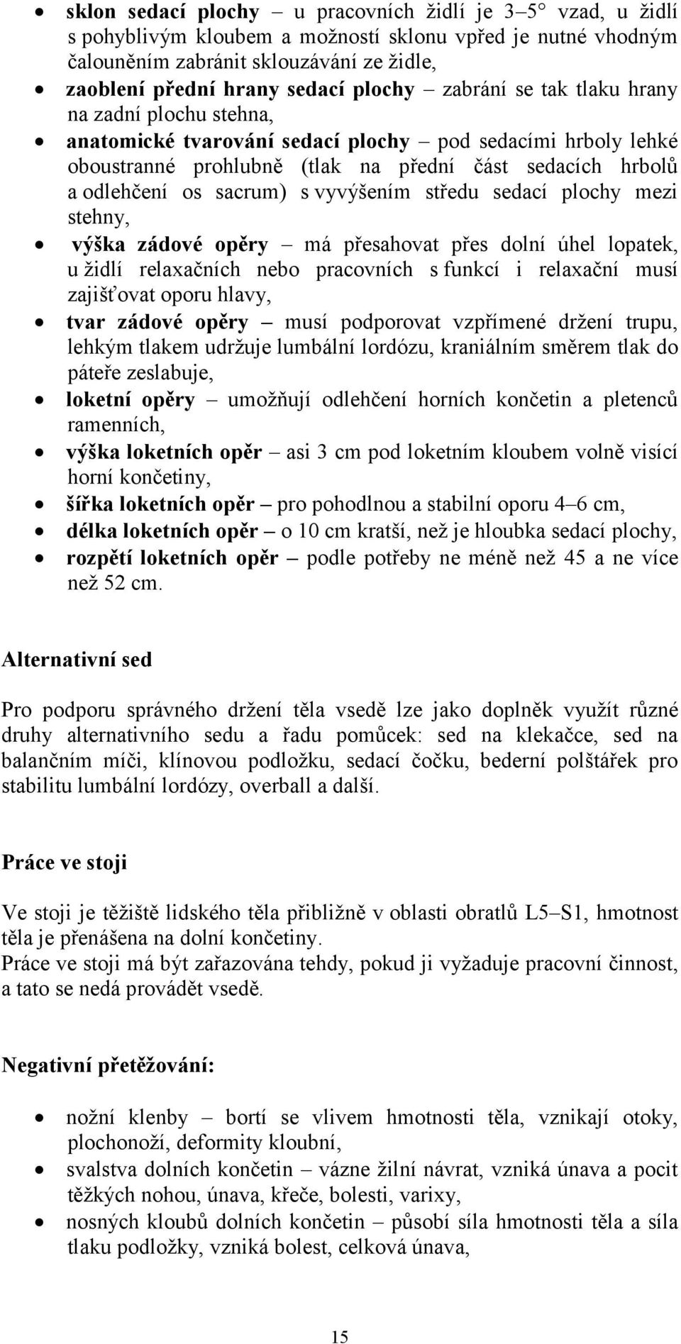 vyvýšením středu sedací plochy mezi stehny, výška zádové opěry má přesahovat přes dolní úhel lopatek, u židlí relaxačních nebo pracovních s funkcí i relaxační musí zajišťovat oporu hlavy, tvar zádové