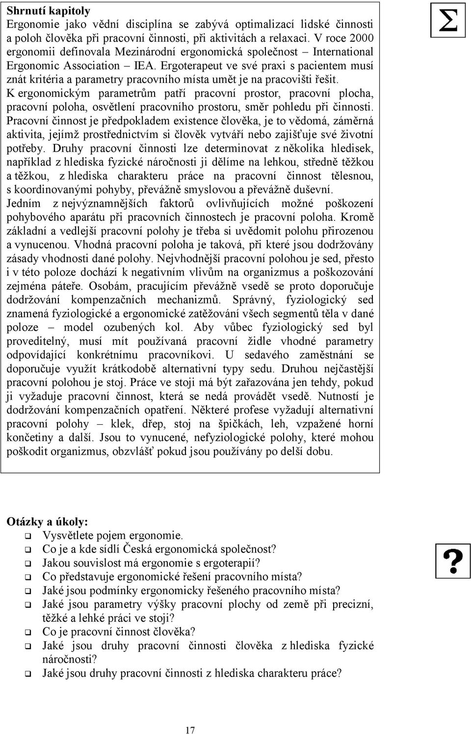 Ergoterapeut ve své praxi s pacientem musí znát kritéria a parametry pracovního místa umět je na pracovišti řešit.